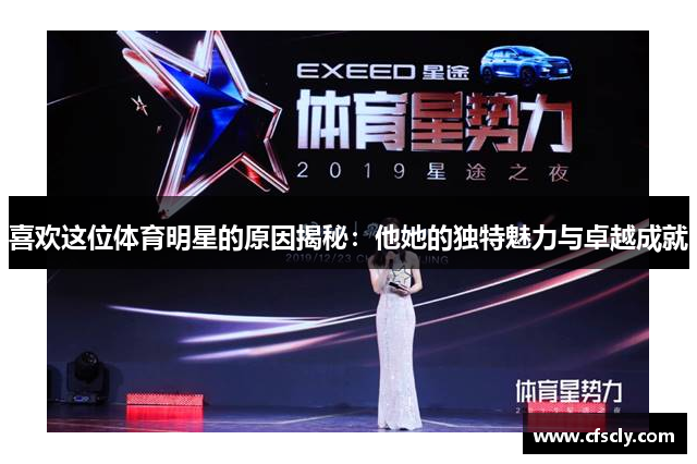 喜欢这位体育明星的原因揭秘：他她的独特魅力与卓越成就