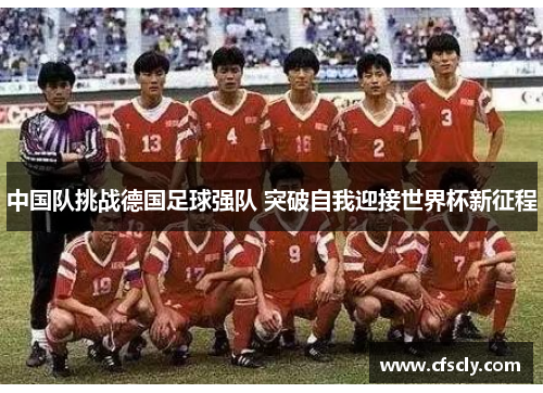 中国队挑战德国足球强队 突破自我迎接世界杯新征程